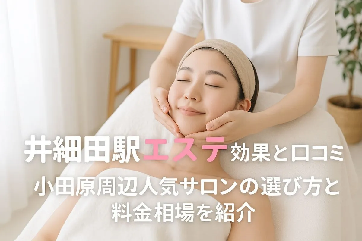 井細田駅でエステの効果と口コミ徹底解説｜小田原周辺人気サロンの選び方と料金相場