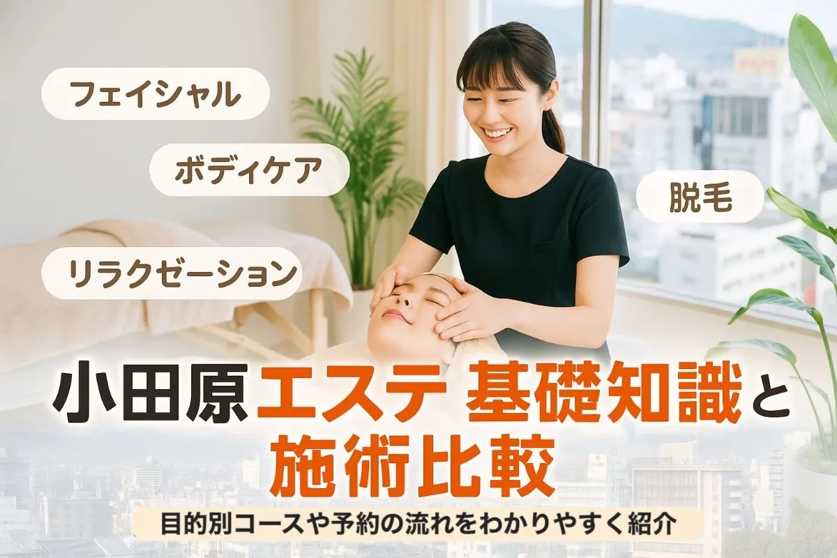 神奈川県小田原市栄町でエステの基礎知識と目的別施術比較|料金・人気コース・予約の流れも徹底解説